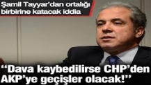 'Dava kaybedilirse CHP’den AKP’ye geçişler olacak!' Şamil Tayyar’dan ortalığı birbirine katacak iddia