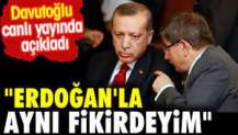 Davutoğlu canlı yayında açıkladı: 'Erdoğan'la aynı fikirdeyim'