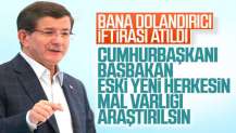 Davutoğlu: Herkesin mal varlığı araştırılsın