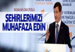 Davutoğlu 'Şehirlerimizi muhafaza edin'