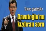 Davutoğlu'nu kızdıran soru