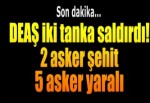 DEAŞ Türk tanklarına saldırdı 2 asker şehit oldu 5 asker yaralandı