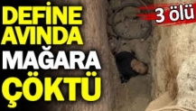 Define avında mağara çöktü. 3 ölü