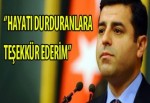 Demirtaş: Hayatı Durduranlara Teşekkür Ederim...!