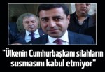 Demirtaş: "Ülkenin Cumhurbaşkanı silahların susmasını kabul etmiyor"