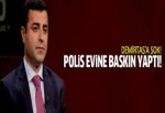 Demirtaş'a şok! Evine baskın yapıldı!