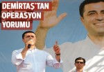 Demirtaş'tan polislere operasyon yorumu: Talimatı Başbakan verdi