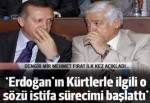Dengir Mir Mehmet Fırat: Başbakan'ın Kürt yorumu istifa sürecimi başlattı