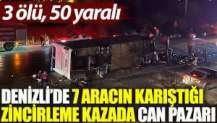 Denizli’de 7 aracın karıştığı zincirleme kazada can pazarı: 3 ölü, 50 yaralı