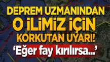 Deprem uzmanından o ilimiz için korkutan uyarı!