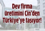 Dev firma üretimini Çin'den Türkiye'ye taşıyor!