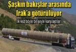 Dev petrol arıtma kulesi, şaşkın bakışlar arasında Irak'a götürülüyor