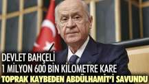 Devlet Bahçeli 1 milyon 600 bin kilometre kare toprak kaybeden Abdülhamit'i savundu