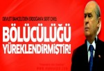 Devlet Bahçeli: Erdoğan bölücülüğü yüreklendirmiştir!