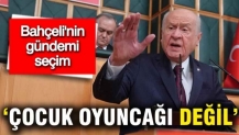 Devlet Bahçeli: Seçim çocuk oyuncağı değil