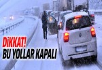 Dikkat! Bu yollar trafiğe kapatıldı