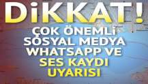 Dikkat! Çok önemli sosyal medya, WhatsApp ve ses kaydı uyarısı