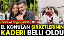 Dilan ve Engin Polat çiftinin el konulan şirketlerinin kaderi belli oldu