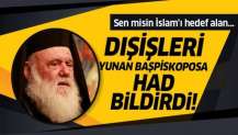 Dışişleri Bakanlığı'ndan İslam'ı hedef alan Yunanistan Başpiskoposu Ieronimos'a sert tepki