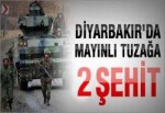 Diyarbakır'da hain tuzak: 2 şehit!