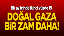 Doğal gaza bir yüzde 15 zam daha!