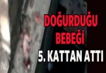 Doğurduğu bebeği 5. kattan attı