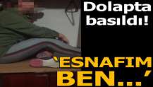 Dolapta basıldı! 'Esnafım ben...'