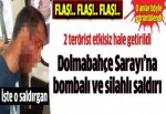 Dolmabahçe Sarayı'na bombalı ve silahlı saldırı