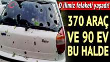 Dolu yağışı vurdu; 370 araç ve 90 evde hasar var...