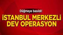Düğmeye basıldı! İstanbul merkezli dev operasyon