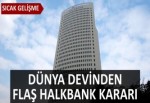 Dünya devinden flaş Halkbank kararı!