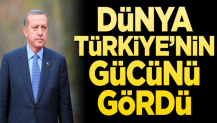 Dünya Türkiye’nin gücünü gördü