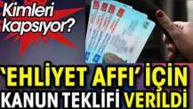 "Ehliyet affı" için kanun teklifi verildi. Kimleri kapsıyor?