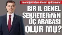 Ekrem İmamoğlu: Bir genel sekreterin üç arabası olur mu