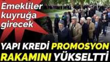 Emekliler kuyruğa girecek. Yapı Kredi promosyon rakamını yükseltti