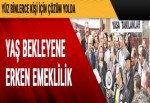 Emeklilikte yaşa takılan 300 bin kişiye çözüm yolda