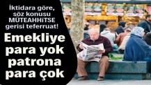 Emekliye para yok patrona para çok