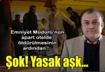 Emniyet müdürünün ölümünde yasak aşk şüphesi!