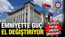 Emniyet'te güç el değiştiriyor; Kontrol hangi yapıya geçecek?