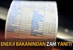 ENERJİ BAKANINDAN 'ZAM' YANITI