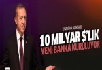 Erdoğan açıkladı: 10 milyar dolarlık yeni banka kuruluyor