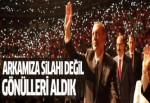 Erdoğan: Arkamıza silahı değil gönülleri aldık