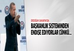 Erdoğan: Başkanlık sisteminden endişe duyuyorlar çünkü...