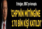 Erdoğan, BBC'ye konuştu: CHP'nin mitingine 170 bin kişi katıldı