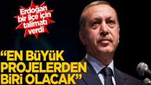Erdoğan bir ilçe için talimatı verdi! "En büyük projelerden biri olacak"