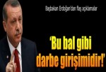 Erdoğan: Bu bal gibi darbe girişimidir!