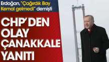 Erdoğan ''Çağırdık Bay Kemal gelmedi'' demişti. CHP'den olay Çanakkale yanıtı