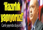 Erdoğan canlı yayında duyurdu: Hazırlık yapıyoruz