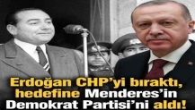 Erdoğan CHP’yi bıraktı, hedefine Menderes’in Demokrat Partisi’ni aldı
