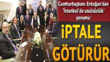 Erdoğan’dan ‘İstanbul'da usulsüzlük' yorumu: İptale götürür